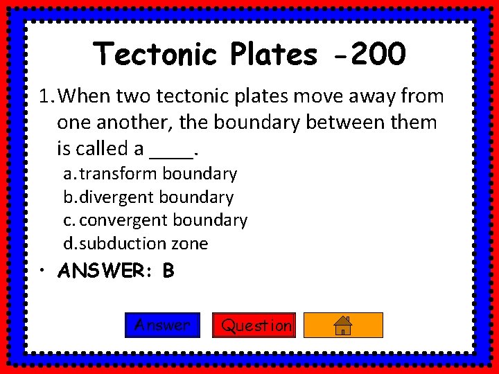 Tectonic Plates -200 1. When two tectonic plates move away from one another, the