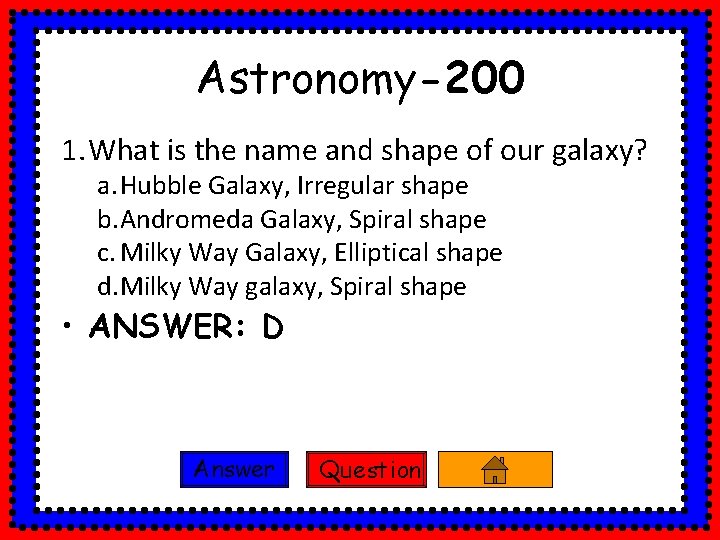 Astronomy-200 1. What is the name and shape of our galaxy? a. Hubble Galaxy,