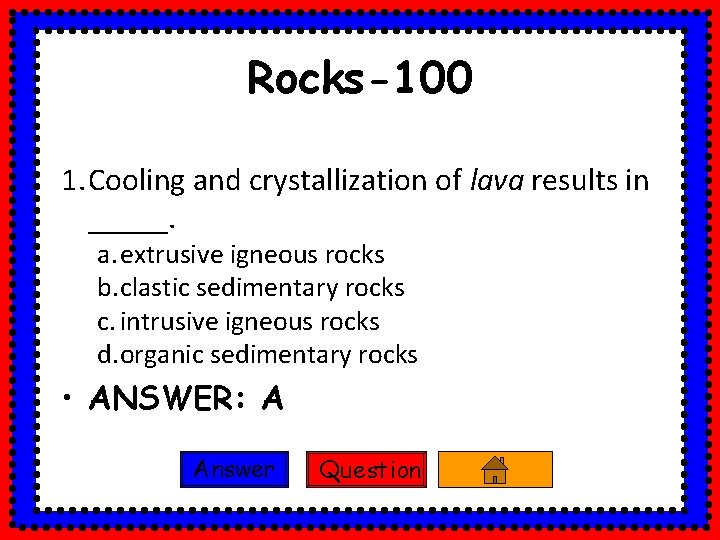 Rocks-100 1. Cooling and crystallization of lava results in _____. a. extrusive igneous rocks