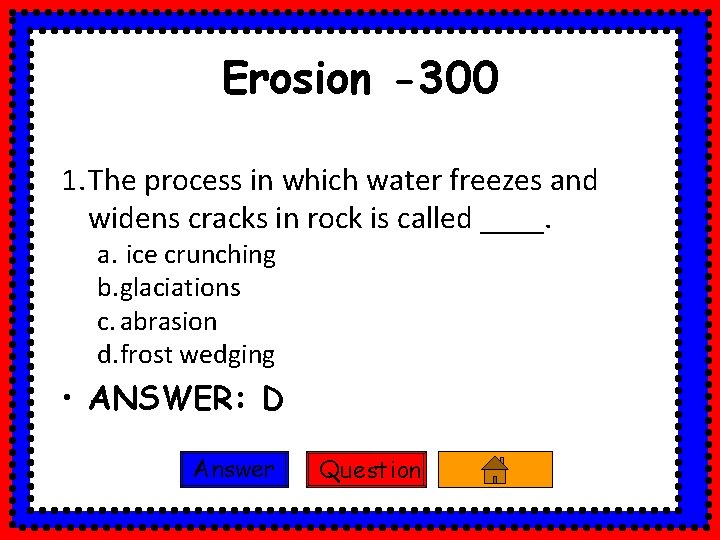 Erosion -300 1. The process in which water freezes and widens cracks in rock