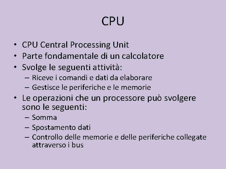 CPU • CPU Central Processing Unit • Parte fondamentale di un calcolatore • Svolge