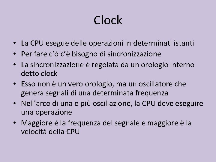 Clock • La CPU esegue delle operazioni in determinati istanti • Per fare c’ò