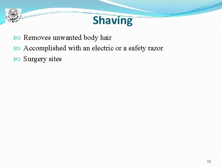 Shaving Removes unwanted body hair Accomplished with an electric or a safety razor Surgery