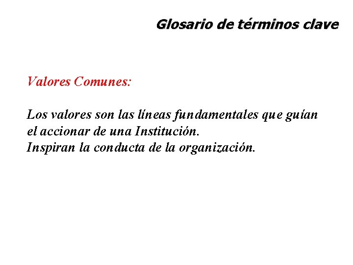 Glosario de términos clave Valores Comunes: Los valores son las líneas fundamentales que guían