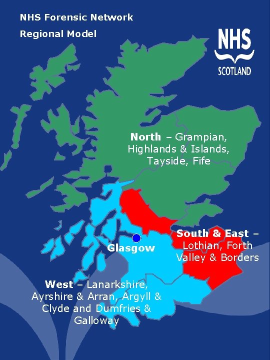 NHS Forensic Network Regional Model North – Grampian, Highlands & Islands, Tayside, Fife Glasgow NHS Forensic Network Regional Model North – Grampian, Highlands & Islands, Tayside, Fife Glasgow