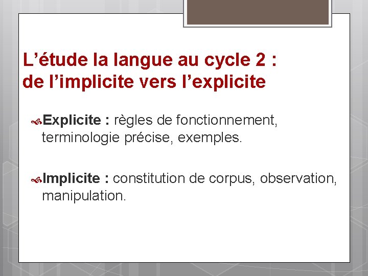 L’étude la langue au cycle 2 : de l’implicite vers l’explicite Explicite : règles