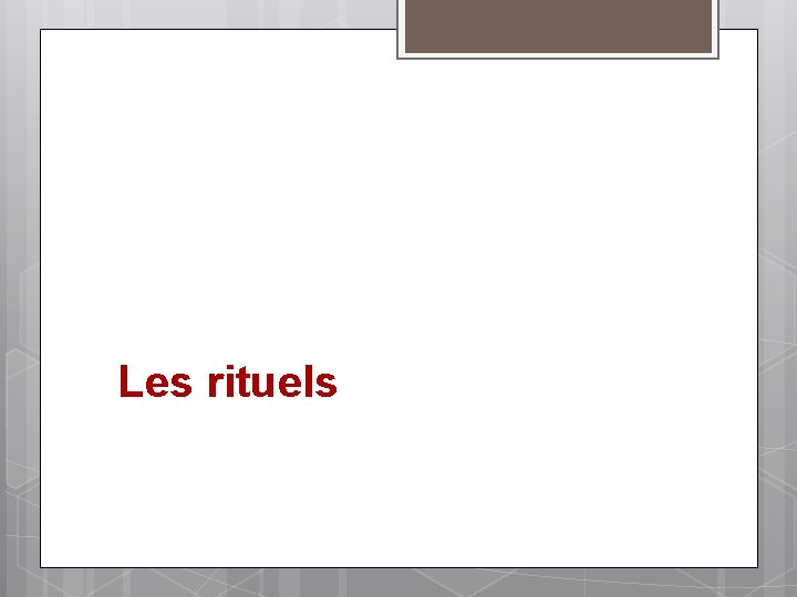 Les rituels 