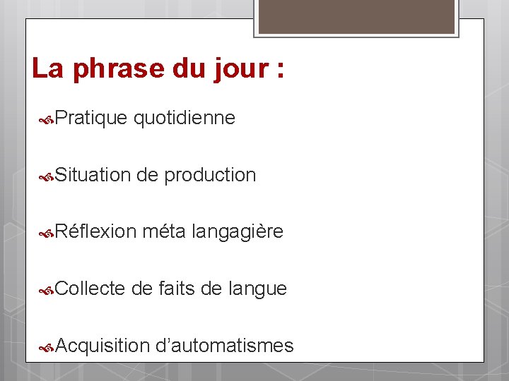 La phrase du jour : Pratique quotidienne Situation de production Réflexion méta langagière Collecte