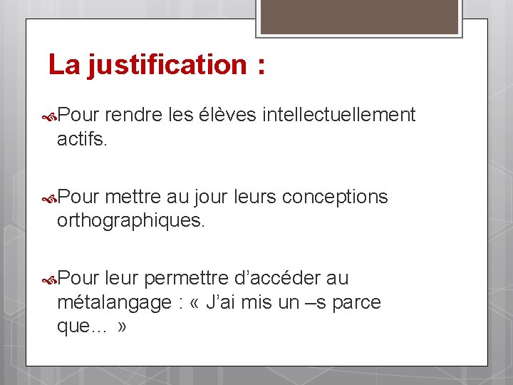 La justification : Pour rendre les élèves intellectuellement actifs. Pour mettre au jour leurs