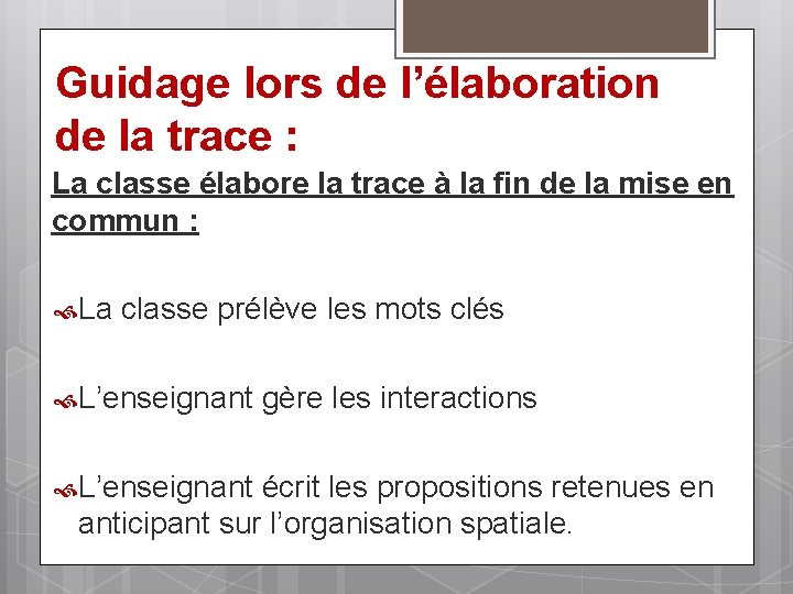 Guidage lors de l’élaboration de la trace : La classe élabore la trace à