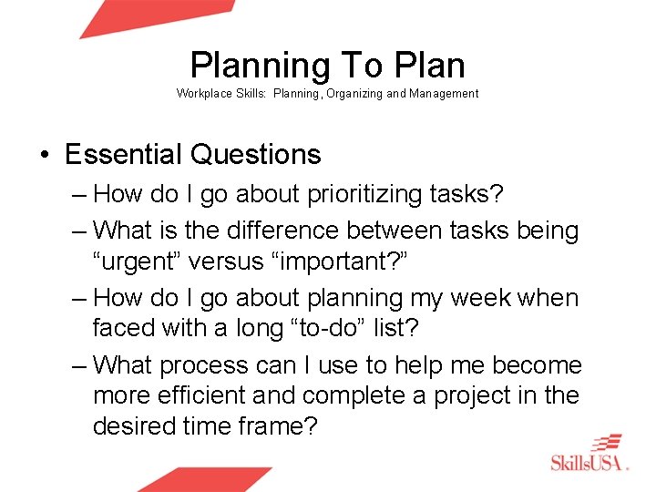 Planning To Plan Workplace Skills: Planning, Organizing and Management • Essential Questions – How