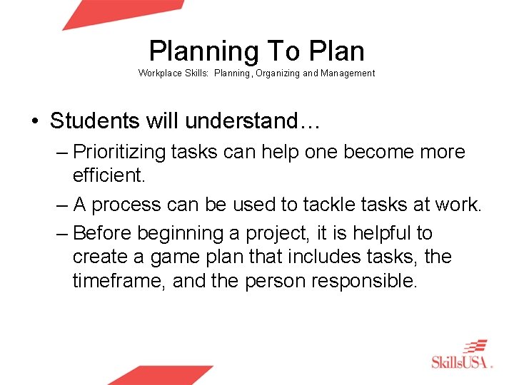 Planning To Plan Workplace Skills: Planning, Organizing and Management • Students will understand… –