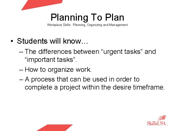 Planning To Plan Workplace Skills: Planning, Organizing and Management • Students will know… –