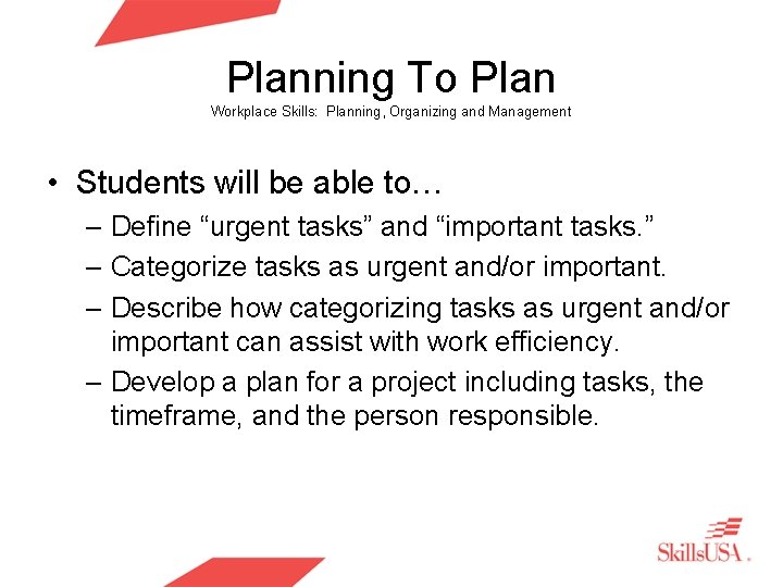 Planning To Plan Workplace Skills: Planning, Organizing and Management • Students will be able