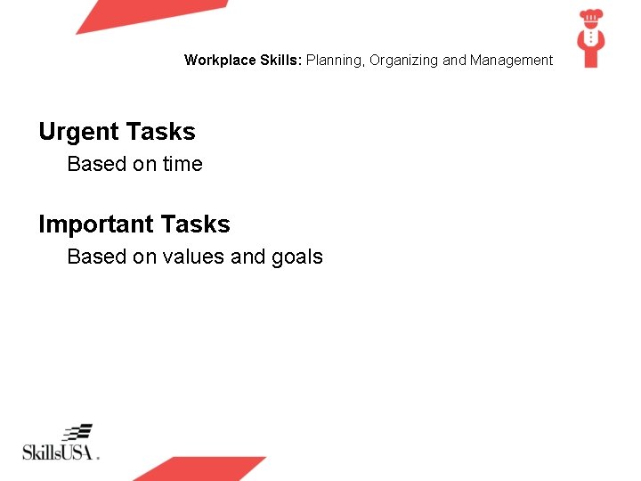Workplace Skills: Planning, Organizing and Management Urgent Tasks Based on time Important Tasks Based