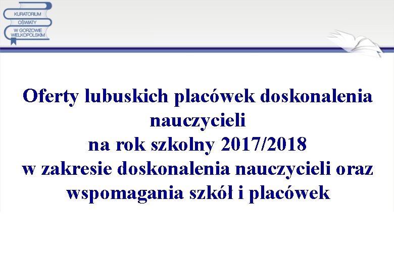 Oferty lubuskich placówek doskonalenia nauczycieli na rok szkolny 2017/2018 w zakresie doskonalenia nauczycieli oraz