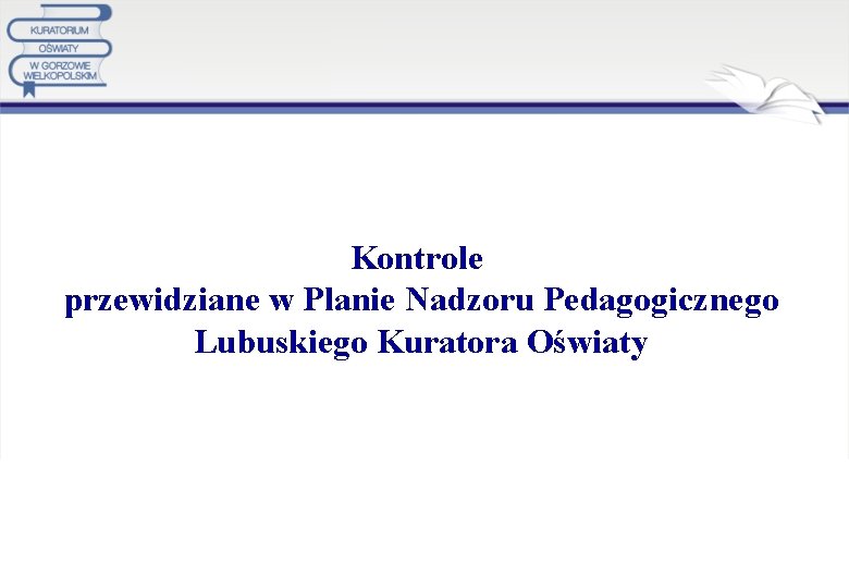 Kontrole przewidziane w Planie Nadzoru Pedagogicznego Lubuskiego Kuratora Oświaty 