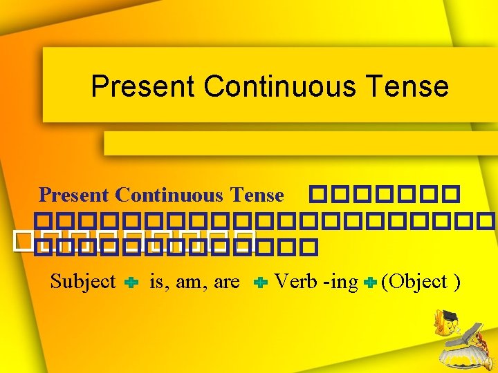 Present Continuous Tense �������������������� Subject is, am, are Verb -ing (Object ) 