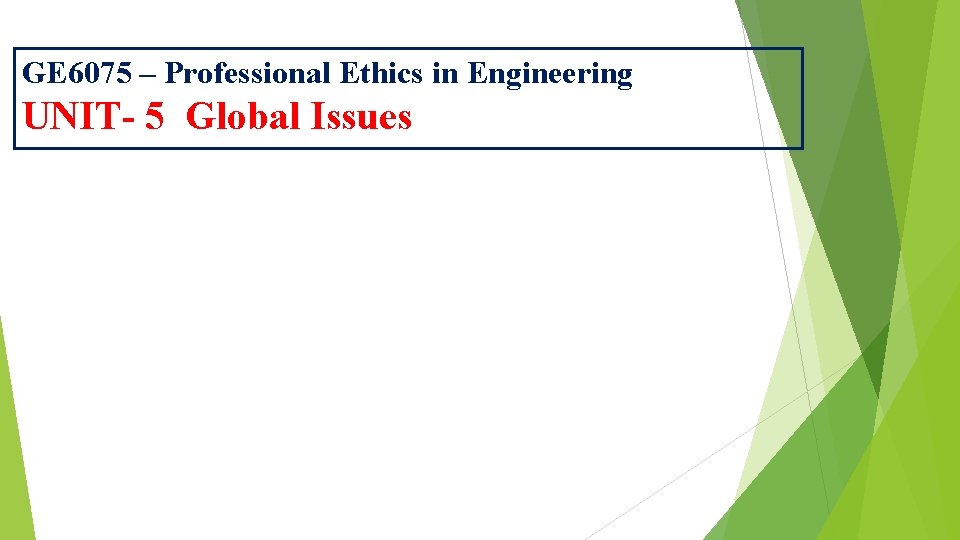 GE 6075 – Professional Ethics in Engineering UNIT- 5 Global Issues 