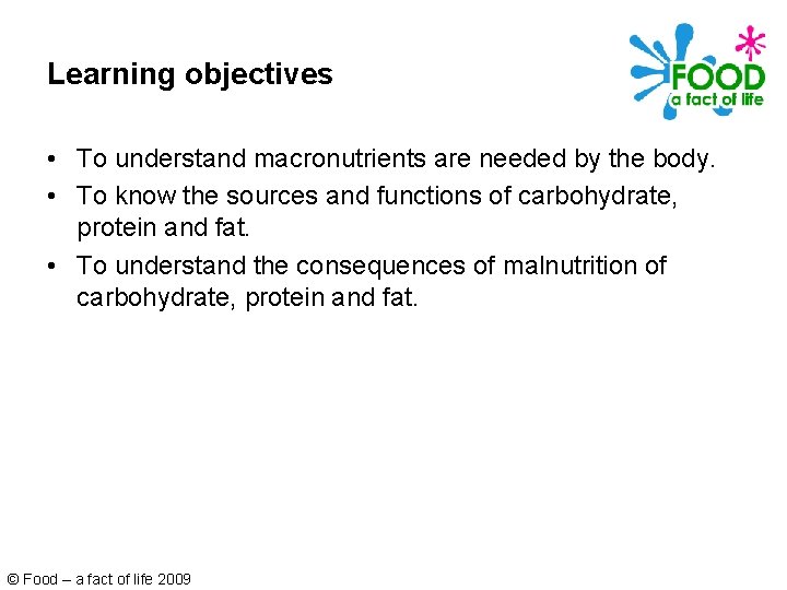 Learning objectives • To understand macronutrients are needed by the body. • To know