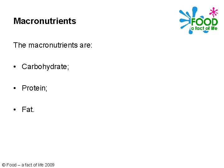 Macronutrients The macronutrients are: • Carbohydrate; • Protein; • Fat. © Food – a