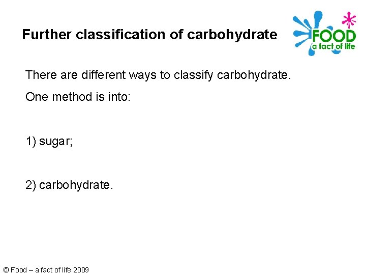 Further classification of carbohydrate There are different ways to classify carbohydrate. One method is