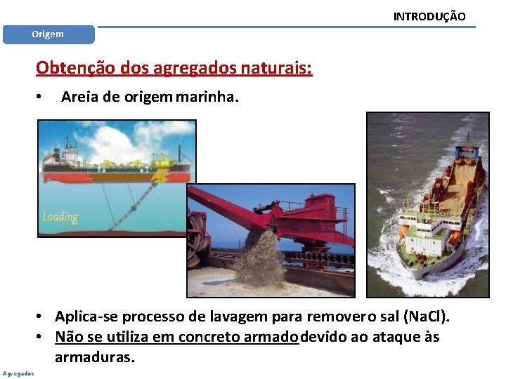 INTRODUÇÃO Origem Obtenção dos agregados naturais: • Areia de origem marinha. • Aplica-se processo
