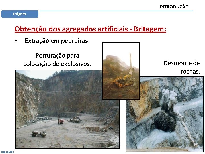 INTRODUÇÃO Origem Obtenção dos agregados artificiais - Britagem: • Extração em pedreiras. Perfuração para