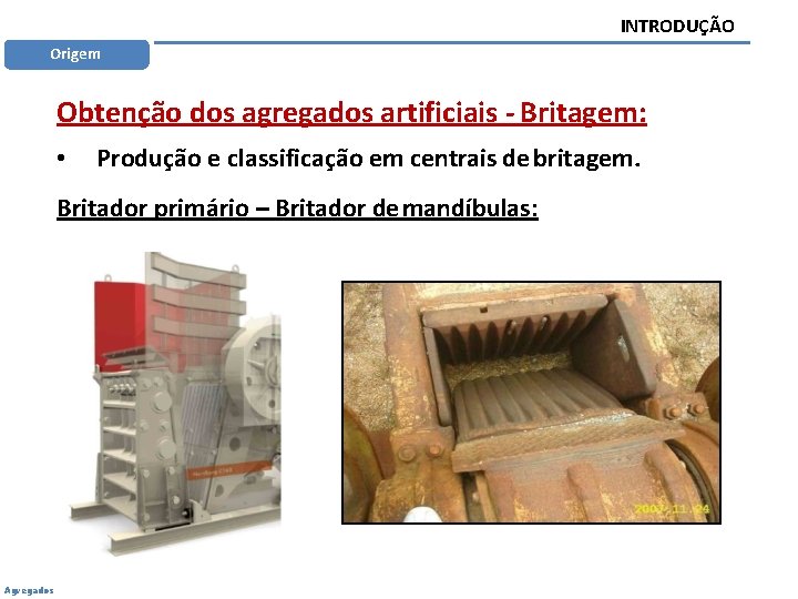 INTRODUÇÃO Origem Obtenção dos agregados artificiais - Britagem: • Produção e classificação em centrais