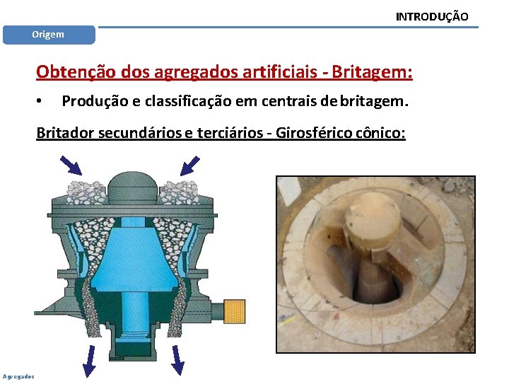 INTRODUÇÃO Origem Obtenção dos agregados artificiais - Britagem: • Produção e classificação em centrais
