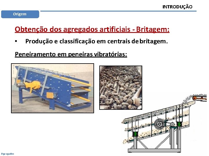 INTRODUÇÃO Origem Obtenção dos agregados artificiais - Britagem: • Produção e classificação em centrais