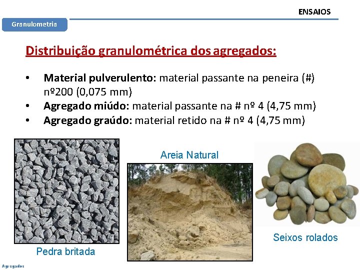 ENSAIOS Granulometria Distribuição granulométrica dos agregados: • • • Material pulverulento: material passante na