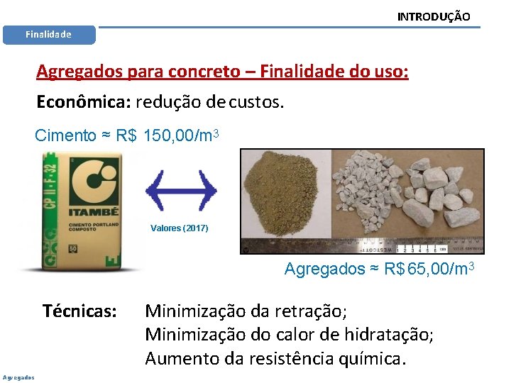 INTRODUÇÃO Finalidade Agregados para concreto – Finalidade do uso: Econômica: redução de custos. Cimento