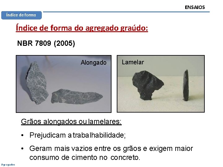 ENSAIOS Índice de forma do agregado graúdo: NBR 7809 (2005) Alongado Lamelar Grãos alongados