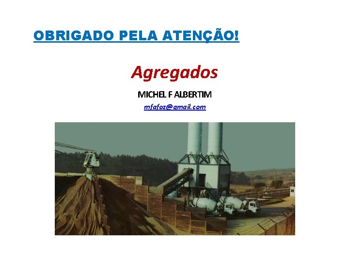 OBRIGADO PELA ATENÇÃO! Agregados MICHEL F ALBERTIM mfafoz@gmail. com 