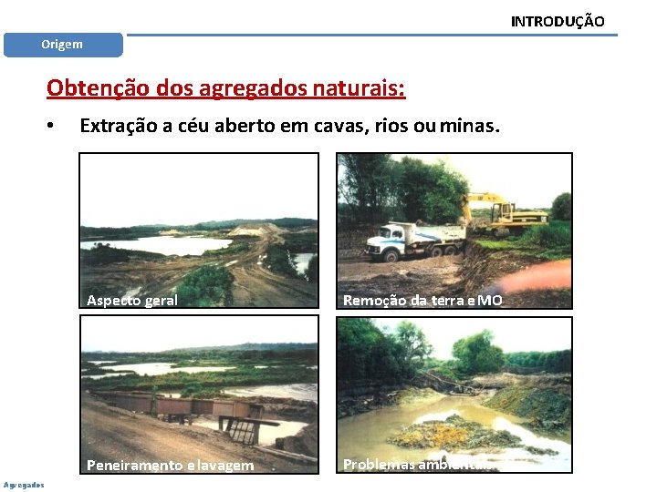 INTRODUÇÃO Origem Obtenção dos agregados naturais: • Agregados Extração a céu aberto em cavas,