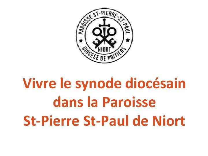 Vivre le synode diocésain dans la Paroisse St-Pierre St-Paul de Niort Vivre le synode diocésain dans la Paroisse St-Pierre St-Paul de Niort