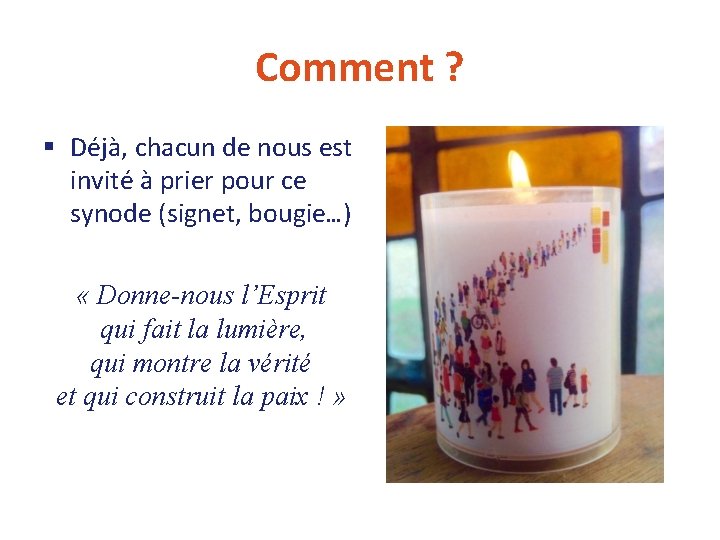 Comment ? § Déjà, chacun de nous est invité à prier pour ce synode Comment ? § Déjà, chacun de nous est invité à prier pour ce synode