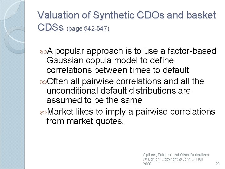 Valuation of Synthetic CDOs and basket CDSs (page 542 -547) A popular approach is Valuation of Synthetic CDOs and basket CDSs (page 542 -547) A popular approach is