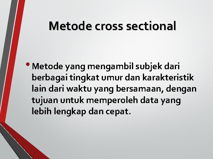 Metode cross sectional • Metode yang mengambil subjek dari berbagai tingkat umur dan karakteristik