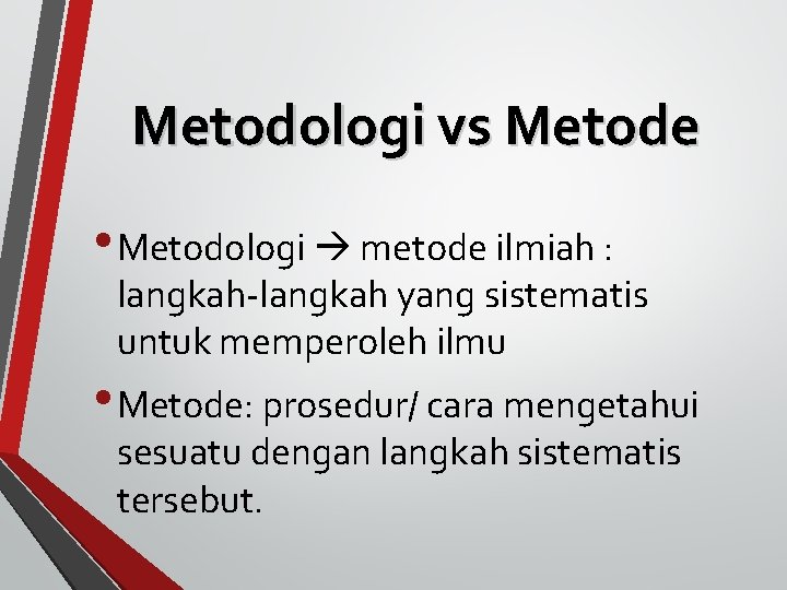 Metodologi vs Metode • Metodologi metode ilmiah : langkah-langkah yang sistematis untuk memperoleh ilmu