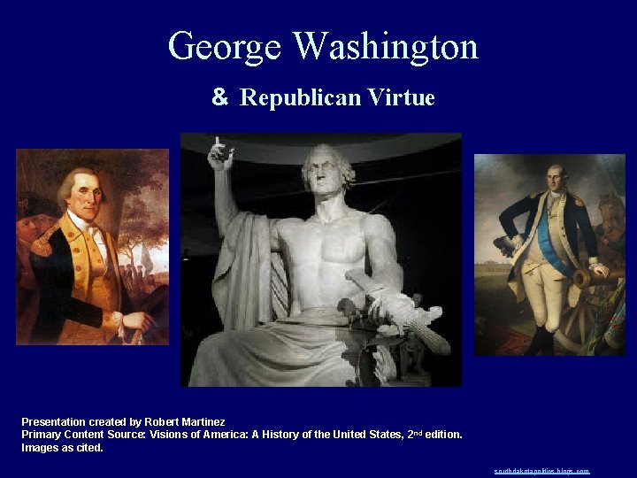 George Washington & Republican Virtue Presentation created by Robert Martinez Primary Content Source: Visions