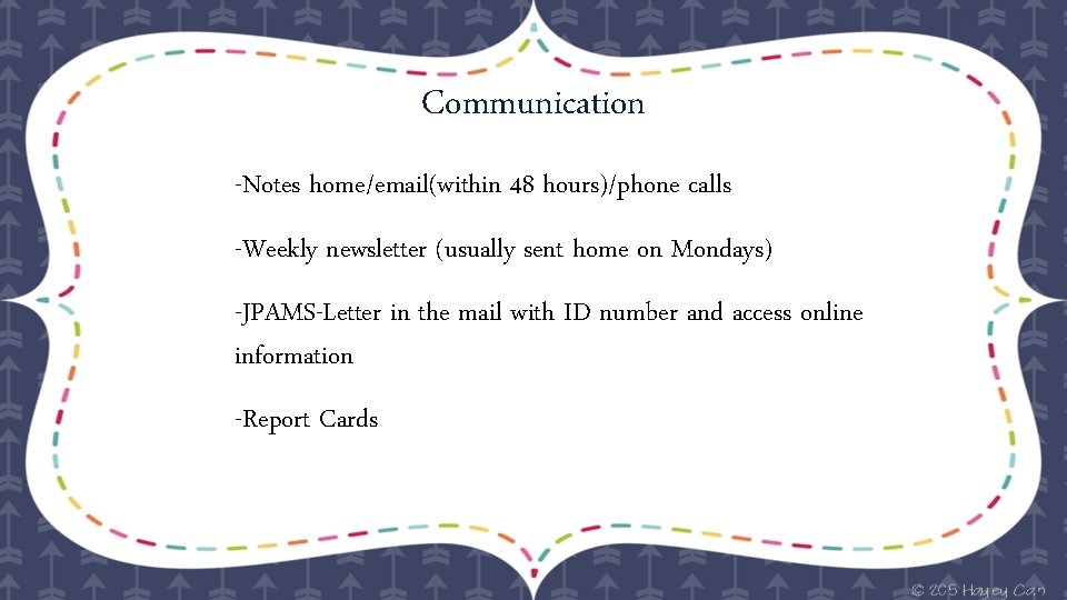 Communication -Notes home/email(within 48 hours)/phone calls -Weekly newsletter (usually sent home on Mondays) -JPAMS-Letter