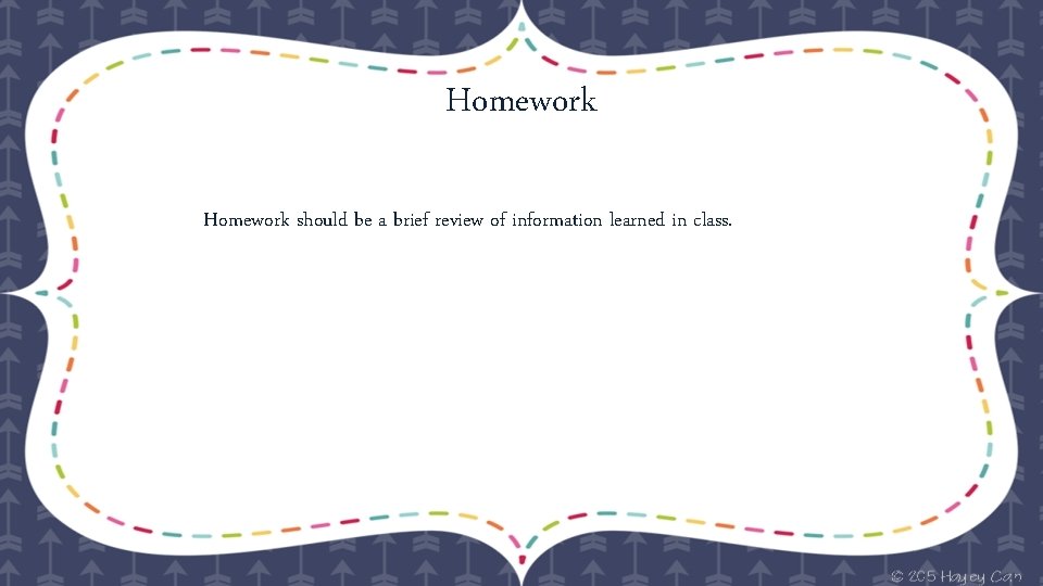 Homework should be a brief review of information learned in class. 