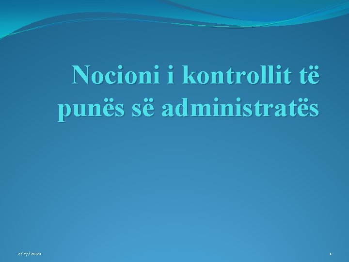 Nocioni i kontrollit të punës së administratës 2/27/2021 1 