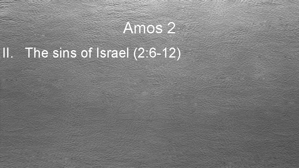Amos 2 II. The sins of Israel (2: 6 -12) 