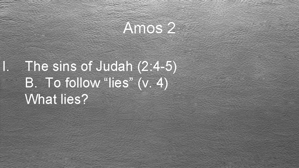 Amos 2 I. The sins of Judah (2: 4 -5) B. To follow “lies”