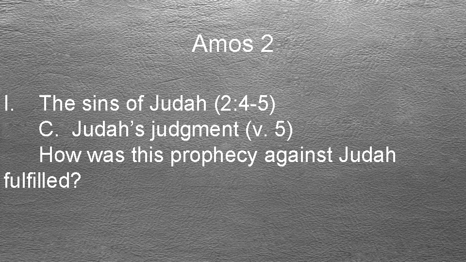 Amos 2 I. The sins of Judah (2: 4 -5) C. Judah’s judgment (v.