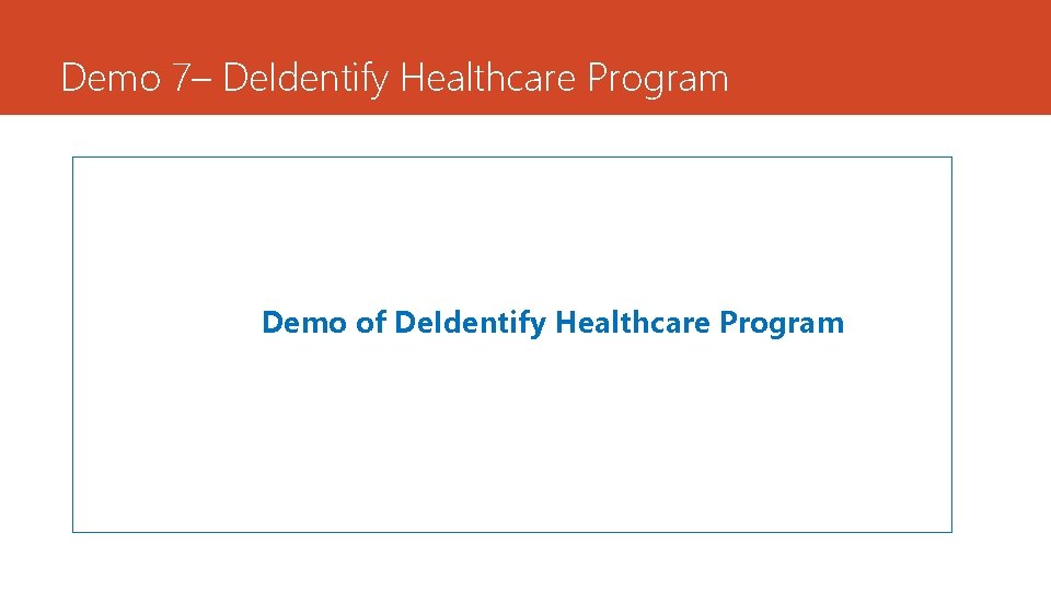 Demo 7– De. Identify Healthcare Program Demo of De. Identify Healthcare Program 
