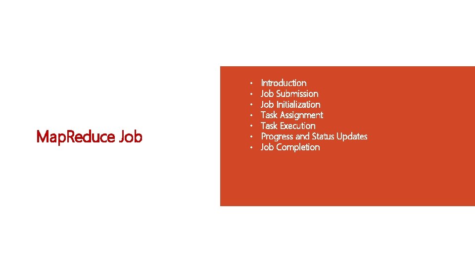 Map. Reduce Job • • Introduction Job Submission Job Initialization Task Assignment Task Execution